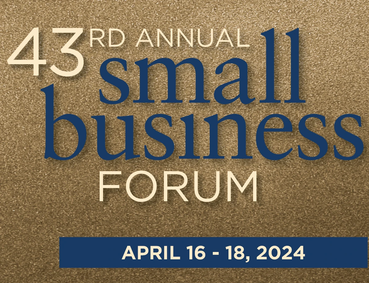 43rd Annual Small Business Forum. April 16th through April 18th.